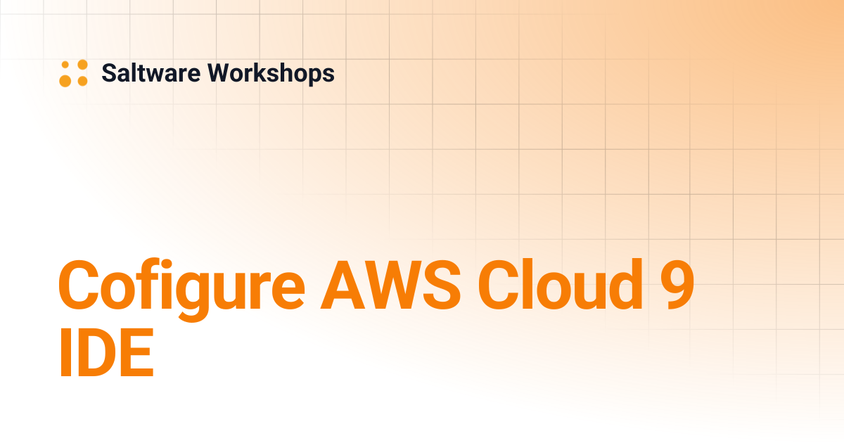 Cofigure AWS Cloud 9 IDE | Saltware Workshops